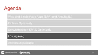 14	
  
Agenda
Was sind Single Page Apps (SPA) und AngularJS?
Einblick Optimizely
Schwierigkeiten SPA & Optimizely
Lösungsweg
Anwendungsbeispiel
 