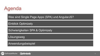 4	
  
Agenda
Was sind Single Page Apps (SPA) und AngularJS?
Einblick Optimizely
Schwierigkeiten SPA & Optimizely
Lösungsweg
Anwendungsbeispiel
 
