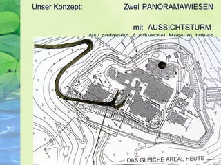 Unser Konzept: Zwei PANORAMAWIESEN
mit AUSSICHTSTURM
als Landmarke, Ausflugsziel, Museum, Imbiss
 