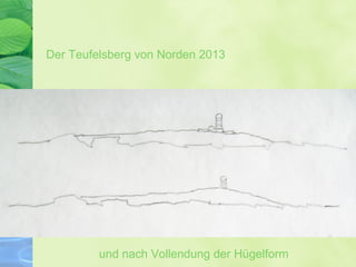 Der Teufelsberg von Norden 2013
und nach Vollendung der Hügelform
 