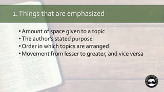 1.Things that are emphasized
•Amount of space given to a topic
•The author’s stated purpose
•Order in which topics are arranged
•Movement from lesser to greater, and vice versa
 