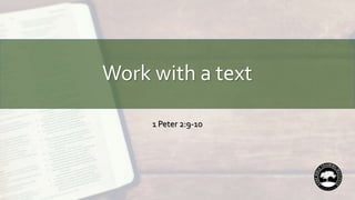 Work with a text
1 Peter 2:9-10
 