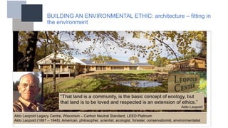 BUILDING AN ENVIRONMENTAL ETHIC: architecture – fitting in
the environment
 