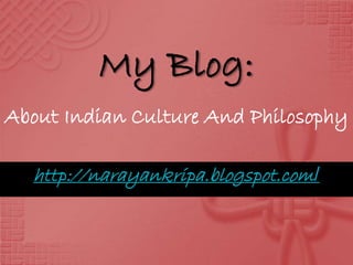 My Blog:
http://narayankripa.blogspot.com/
About Indian Culture And Philosophy
 