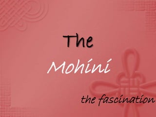 The
Mohini
the fascination
 