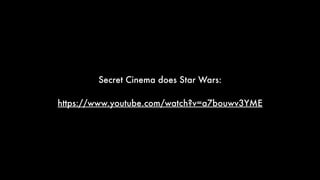 Secret Cinema does Star Wars:
https://www.youtube.com/watch?v=a7bouwv3YME
 
