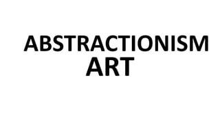ABSTRACTIONISM
ART
 