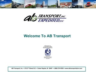 Welcome To AB Transport




AB Transport, Inc. ● 210 2nd Street S.E. ● Cedar Rapids, IA 52401 ● (866) 274-5538 ● www.abtransportation.com
 