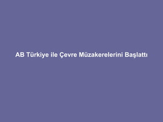 AB Türkiye ile Çevre Müzakerelerini Başlattı 