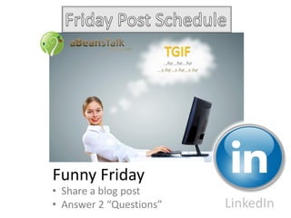 LinkedIn
• Share a blog post
• Answer 2 “Questions”
Funny Friday
…he…he…he
…s-he…s-he…s-he
.com
 