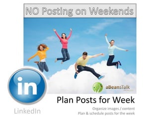 Plan Posts for Week
Organize images / content
Plan & schedule posts for the week
.com
LinkedIn
 