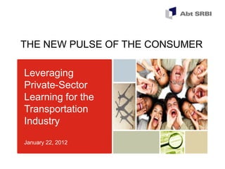 THE NEW PULSE OF THE CONSUMER

Leveraging
Private-Sector
Learning for the
Transportation
Industry

January 22, 2012
 