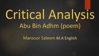 Critical Analysis
Abu Bin Adhm (poem)
Mansoor Saleem M.A English
 