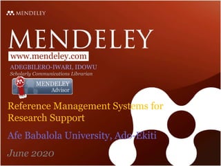 www.mendeley.com
ADEGBILERO-IWARI, IDOWU
Scholarly Communications Librarian
Reference Management Systems for
Research Support
Afe Babalola University, Ado-Ekiti
June 2020
 