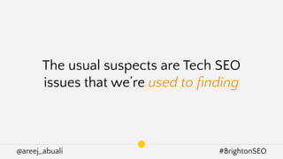 @areej_abuali #BrightonSEO
The usual suspects are Tech SEO
issues that we’re used to ﬁnding
 