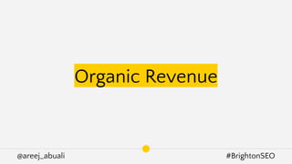 @areej_abuali #BrightonSEO
Organic Revenue
 