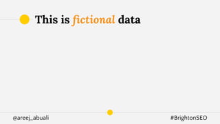 @areej_abuali #BrightonSEO
This is ﬁctional data
 