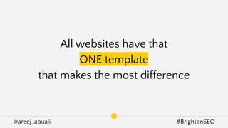 @areej_abuali #BrightonSEO
All websites have that
ONE template
that makes the most difference
 