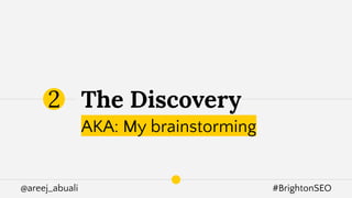 @areej_abuali #BrightonSEO
The Discovery
AKA: My brainstorming
2
 