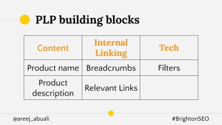 @areej_abuali #BrightonSEO
PLP building blocks
Content
Internal
Linking
Tech
Product name Breadcrumbs Filters
Product
description
Relevant Links
 