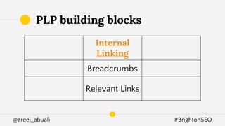 @areej_abuali #BrightonSEO
PLP building blocks
Content
Internal
Linking
Tech
Product name Breadcrumbs Filters
Product
description
Relevant Links Sort
 