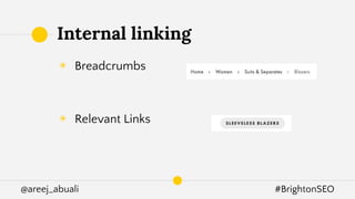 @areej_abuali #BrightonSEO
◉ Breadcrumbs
◉ Relevant Links
Internal linking
 