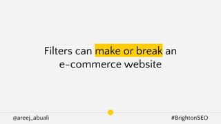 @areej_abuali #BrightonSEO
Filters can make or break an
e-commerce website
 