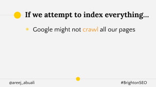 @areej_abuali #BrightonSEO
◉ Google might not crawl all our pages
If we attempt to index everything…
 