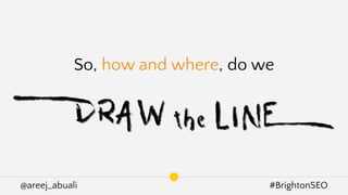 @areej_abuali #BrightonSEO
So, how and where, do we
 