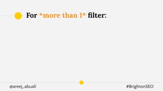 @areej_abuali #BrightonSEO
For *more than 1* ﬁlter:
 