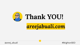 @areej_abuali #BrightonSEO
areejabuali.com
Thank YOU!
 