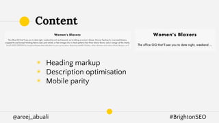 @areej_abuali #BrightonSEO
◉ Heading markup
◉ Description optimisation
◉ Mobile parity
Content
 