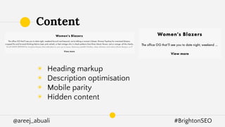@areej_abuali #BrightonSEO
◉ Heading markup
◉ Description optimisation
◉ Mobile parity
◉ Hidden content
Content
 