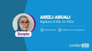 BigQuery & SQL for SEOs
@areej_abuali linkedin.com/in/areejabuali/
 