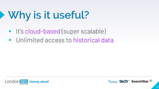 @areej_abuali
Why is it useful?
▸ It’s cloud-based (super scalable)
▸ Unlimited access to historical data
19
 