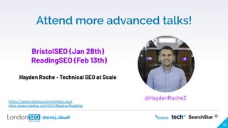 @areej_abuali
85
BristolSEO (Jan 28th)
ReadingSEO (Feb 13th)
Hayden Roche - Technical SEO at Scale
Attend more advanced ta...