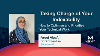 @areej_abuali
Taking Charge of Your
Indexability
How to Optimise and Prioritise
Your Technical Work
Areej AbuAli
SEO Consultant
@areej_abuali
 