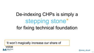 @areej_abuali
De-indexing CHPs is simply a
stepping stone*
for fixing technical foundation
112
*It won’t magically increas...