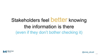 @areej_abuali
Stakeholders feel better knowing
the information is there
(even if they don’t bother checking it)
117
 