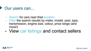 @areej_abuali
▸ Search for cars near their location
▸ Filter the search results by make, model, year, type,
transmission, ...