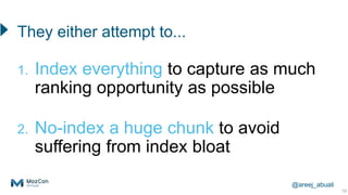 @areej_abuali
1. Index everything to capture as much
ranking opportunity as possible
2. No-index a huge chunk to avoid
suf...