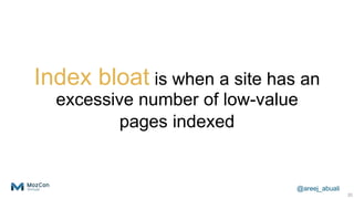 @areej_abuali
Index bloat is when a site has an
excessive number of low-value
pages indexed
20
 