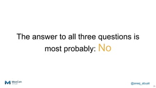@areej_abuali
The answer to all three questions is
most probably: No
26
 