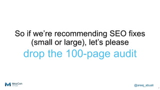 @areej_abuali
So if we’re recommending SEO fixes
(small or large), let’s please
drop the 100-page audit
7
 