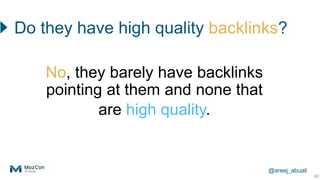 @areej_abuali
Do they have high quality backlinks?
88
No, they barely have backlinks
pointing at them and none that
are hi...