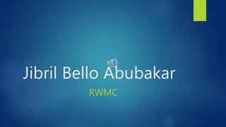Jibril Bello Abubakar
RWMC
 