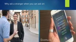 Why ask a stranger when you can ask siri
 