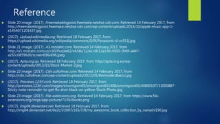 Reference
 Slide 20 image: (2017). Freemakeblogpool.freemake.netdna-cdn.com. Retrieved 14 February 2017, from
http://free...