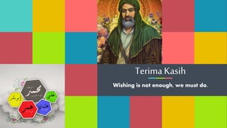 Wishing is not enough, we must do.
Terima Kasih
 