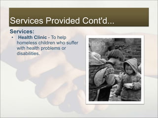 Services Provided Cont'd...
Services:
• Health Clinic - To help
homeless children who suffer
with health problems or
disabilities.
 